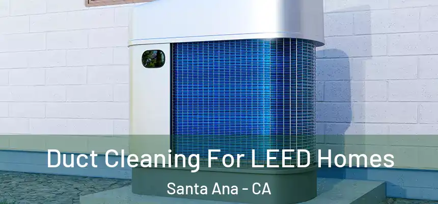  Duct Cleaning For LEED Homes Santa Ana - CA