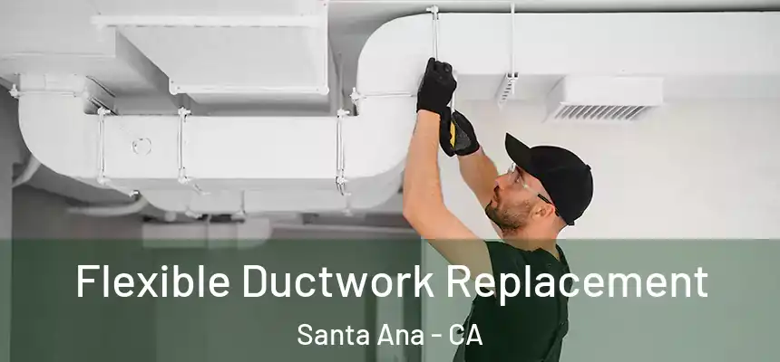 Flexible Ductwork Replacement Santa Ana - CA