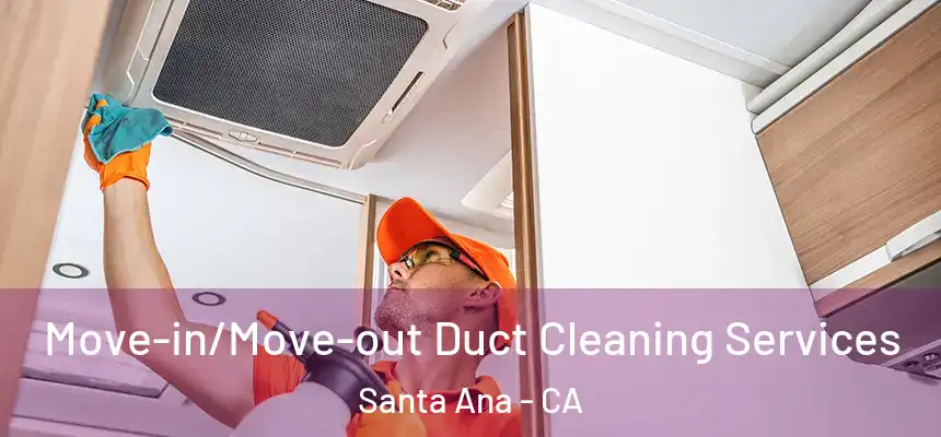  Move-in/Move-out Duct Cleaning Services Santa Ana - CA