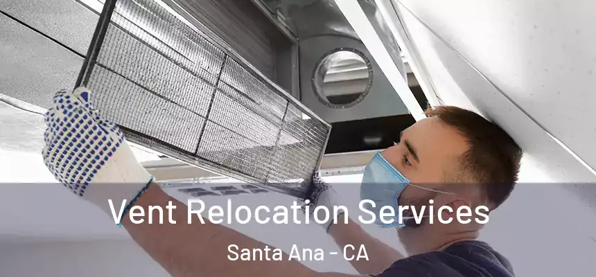 Vent Relocation Services Santa Ana - CA